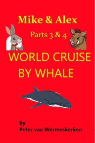 Title: World Cruise by Whale: Mike & Alex, Parts 3 and 4, Author: Peter van Wermeskerken