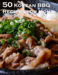 Title: 50 Korean BBQ Recipes for Home, Author: Kelly Johnson