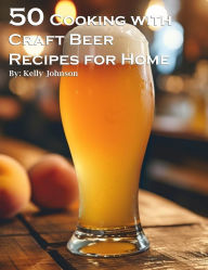 Title: 50 Cooking with Craft Beer Recipes for Home, Author: Kelly Johnson