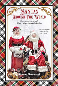 Title: Santas Around The World: Experience America's Most Unique Santa Collection, Author: Tammy Hammond