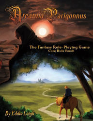Title: Arcanna Parigonnus: The Fantasy Role-Playing Game, Author: Eddie Leigh