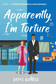 Title: Apparently, I'm Torture: A Spicy Friends to Enemies to Lovers Romantic Comedy, Author: Demi Blaize