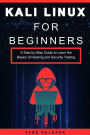 Kali Linux for Beginners: A Step-by-Step Guide to Learn the Basics of Hacking and Security Testing