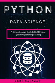 Title: Python Data Science: A Comprehensive Guide to Self-Directed Python Programming Learning, Author: Vere Salazar