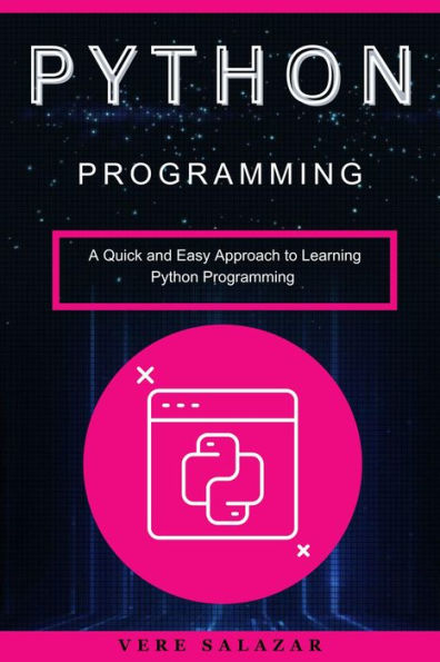 Python programming: A Quick and Easy Approach to Learning Python Programming