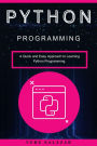 Python programming: A Quick and Easy Approach to Learning Python Programming