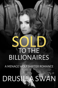 Title: Sold to the Billionaires: A Menage Wolf Shifter Romance, Author: Drusilla Swan