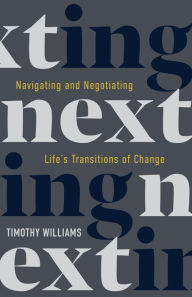 Title: NEXTing: Navigating and Negotiating Life's Transitions of Change, Author: Dr. Timothy Williams