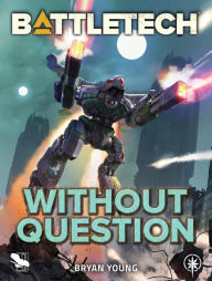 Title: BattleTech: Without Question, Author: Bryan Young