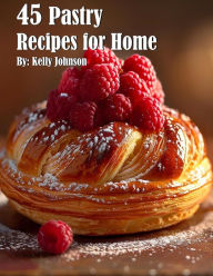 Title: 45 Pastry Recipes for Home, Author: Kelly Johnson