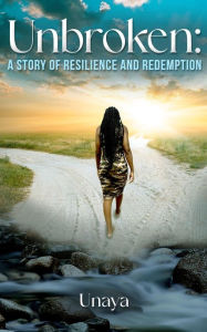Title: Unbroken: A Story Of Resilience And Redemption, Author: Unaya