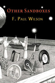 Title: Other Sandboxes: Stories with Characters and Places Shared with Writers Living and Dead, Author: F. Paul Wilson