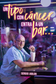 Title: Un tipo con cáncer entra a un bar..., Author: Sergio Jablon