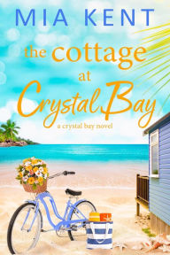 Title: The Cottage at Crystal Bay, Author: Mia Kent