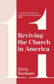 Title: Reviving the Church in America: 11 Testimonials from the Church Rescue Movement, Author: Chris Sonksen