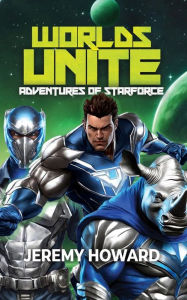 Title: Worlds Unite: Adventures of Starforce, Author: Jeremy Howard
