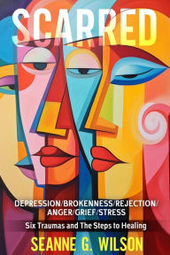Title: SCARRED: Depression/Brokenness/Rejection/Anger/Grief/Stress, Author: Seanne Wilson