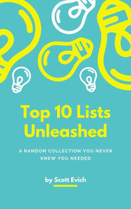 Title: Top 10 Lists Unleashed: A Random Collection You Never Knew You Needed, Author: Scott Evich