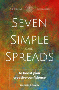 Title: Seven Simple Card Spreads to Boost Your Creative Confidence: Seven Simple Spreads Book 3, Author: Marielle S. Smith