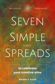 Title: Seven Simple Card Spreads to Celebrate Your Creative Wins: Seven Simple Spreads Book 4, Author: Marielle S. Smith