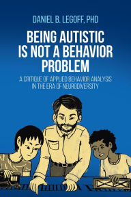 Title: Being Autistic is Not a Behavior Problem: A Critique of Applied Behavior Analysis in the Era of Neurodiversity, Author: Daniel B. LeGoff