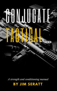 Title: Conjugate Tactical: A Strength and Conditioning Manual, Author: Jim Seratt