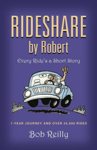 Title: Rideshare by Robert: Every Ride's a Short Story, Author: Bob Reilly