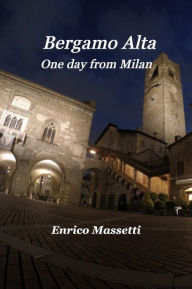 Title: Bergamo Alta one day from Milan, Author: Enrico Massetti