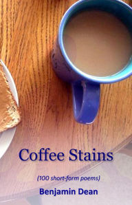 Title: Coffee Stains: (100 short-form poems), Author: Benjamin Dean