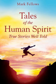 Title: Tales of the Human Spirit: True Stories Well Told, Author: Mark Fellows