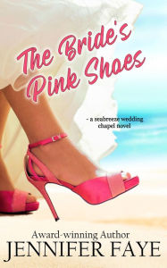 Title: The Bride's Pink Shoes: A Second Chance Beach Romance, Author: Jennifer Faye