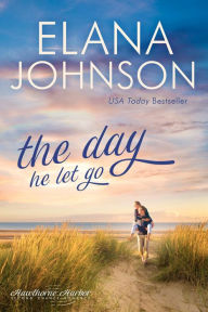 Title: The Day He Let Go: Sweet Contemporary Romance, Author: Elana Johnson