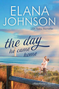 Title: The Day He Came Home: Sweet Contemporary Romance, Author: Elana Johnson