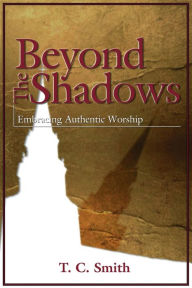 Title: Beyond the Shadows: Embracing Authentic Worship, Author: T. C. Smith