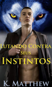 Title: Lutando Contra Seus Instintos, Author: K. Matthew