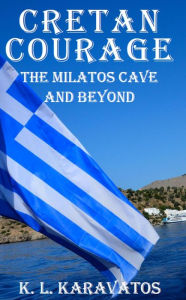 Title: Cretan Courage: The Milatos Cave and Beyond, Author: K. L. Karavatos