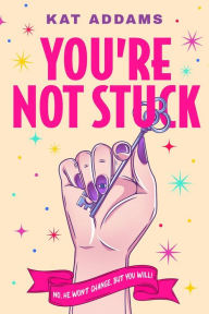Title: You're Not Stuck: No, He Won't Change. But You Will!, Author: Kat Addams