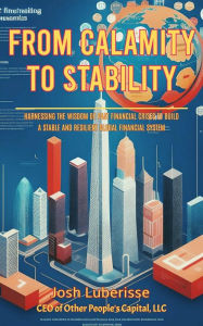 Title: From Calamity to Stability: Harnessing the Wisdom of Past Financial Crises to Build a Stable and Resilient Global Financial System, Author: Josh Luberisse