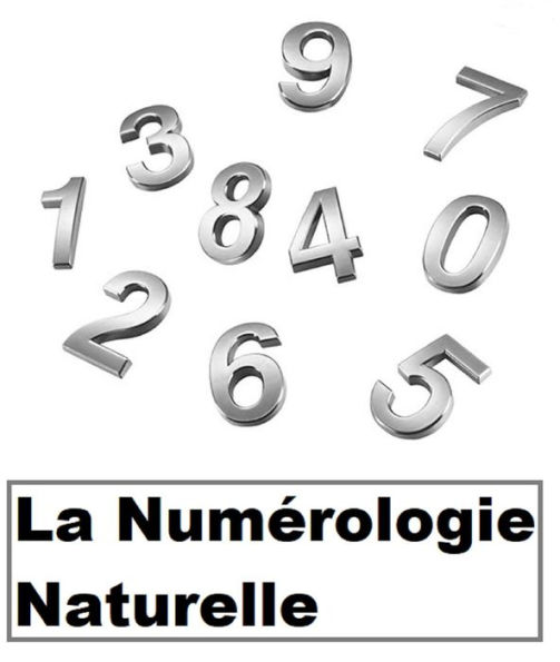 La numérologie naturelle: Découvrez comment vos chiffres peuvent changer votre vie !