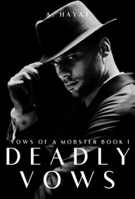 Title: Deadly Vows (Vows of a Mobster Book 1), Author: A. Hayat