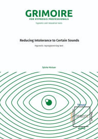 Title: Reducing Intolerance to Certain Sounds: Hypnotic reprogramming text, Author: Sylvie Moisan