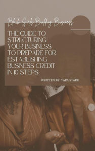 Title: BLACK GIRLS BUILDING BUSINESS: : The Guide to Structuring Your Business to Prepare for Establishing Business Credit in 10 Steps, Author: Tara Wilson