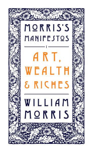 Title: Art, Wealth and Riches, Author: William Morris