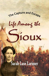 Title: Capture and Escape: Life Among the Sioux, Author: Sarah Luse Larimer