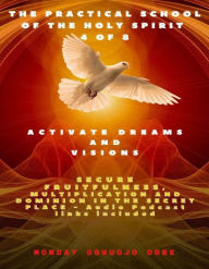 Title: The Practical School of the Holy Spirit - Part 4 of 8 - Activate Dreams and Visions; Secure Fruitfulness; Multiplication: The Secrets of DWELLING in the Secret place with God, Author: Ambassador Monday Ogwuojo Ogbe