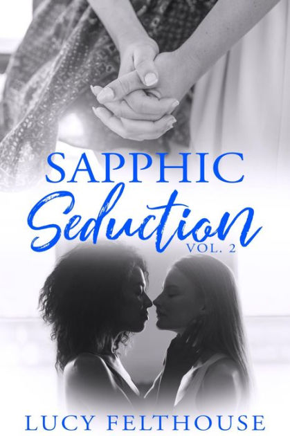 Sapphic Seduction Vol A Lesbian Erotica Collection By Lucy Felthouse Paperback Barnes Noble