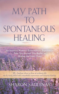 Title: My Path to Spontaneous Healing, Author: Sharon Saulenas
