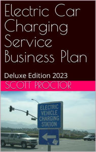 Title: Car Charging Station Business Plan: Deluxe Edition 2023, Author: Scott Proctor