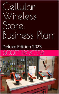 Title: Cellular Store Business Plan: Deluxe Edition 2023, Author: Scott Proctor