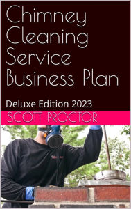 Title: Chimney Cleaning Service Business Plan: Deluxe Edition 2023, Author: Scott Proctor